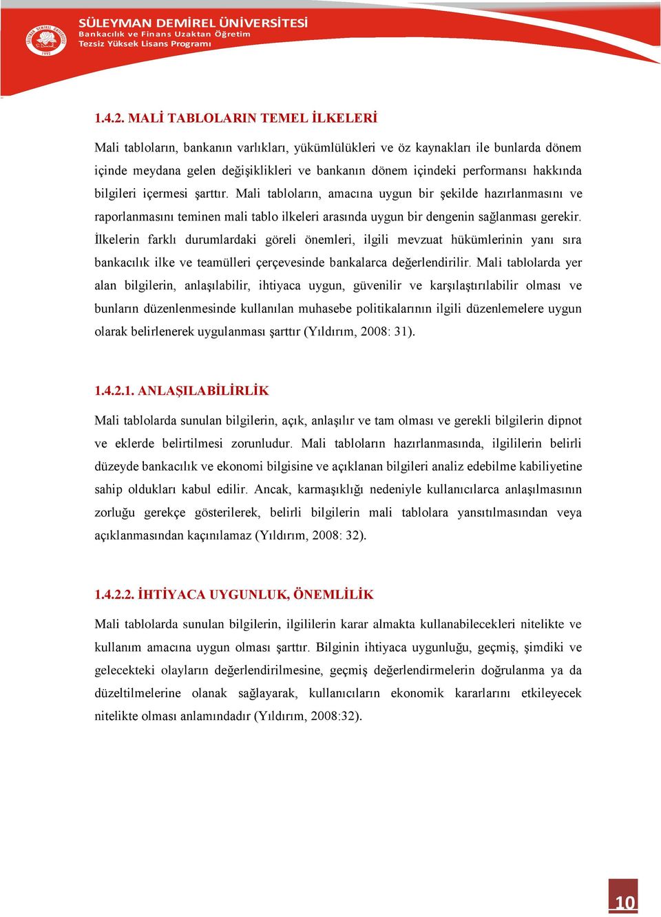 hakkında bilgileri içermesi şarttır. Mali tabloların, amacına uygun bir şekilde hazırlanmasını ve raporlanmasını teminen mali tablo ilkeleri arasında uygun bir dengenin sağlanması gerekir.