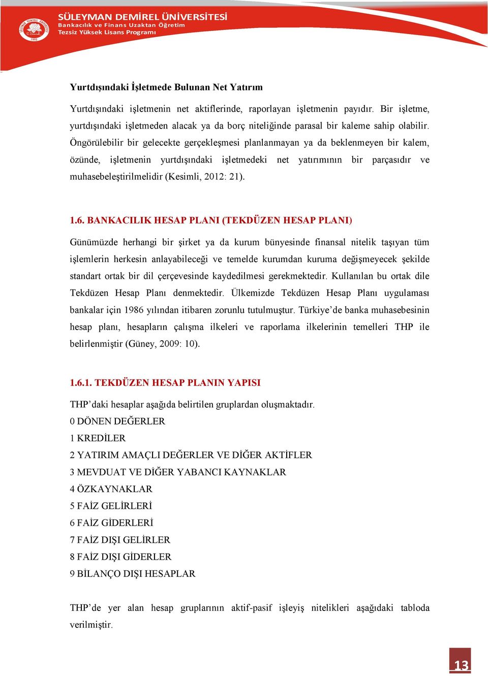 Öngörülebilir bir gelecekte gerçekleşmesi planlanmayan ya da beklenmeyen bir kalem, özünde, işletmenin yurtdışındaki işletmedeki net yatırımının bir parçasıdır ve muhasebeleştirilmelidir (Kesimli,