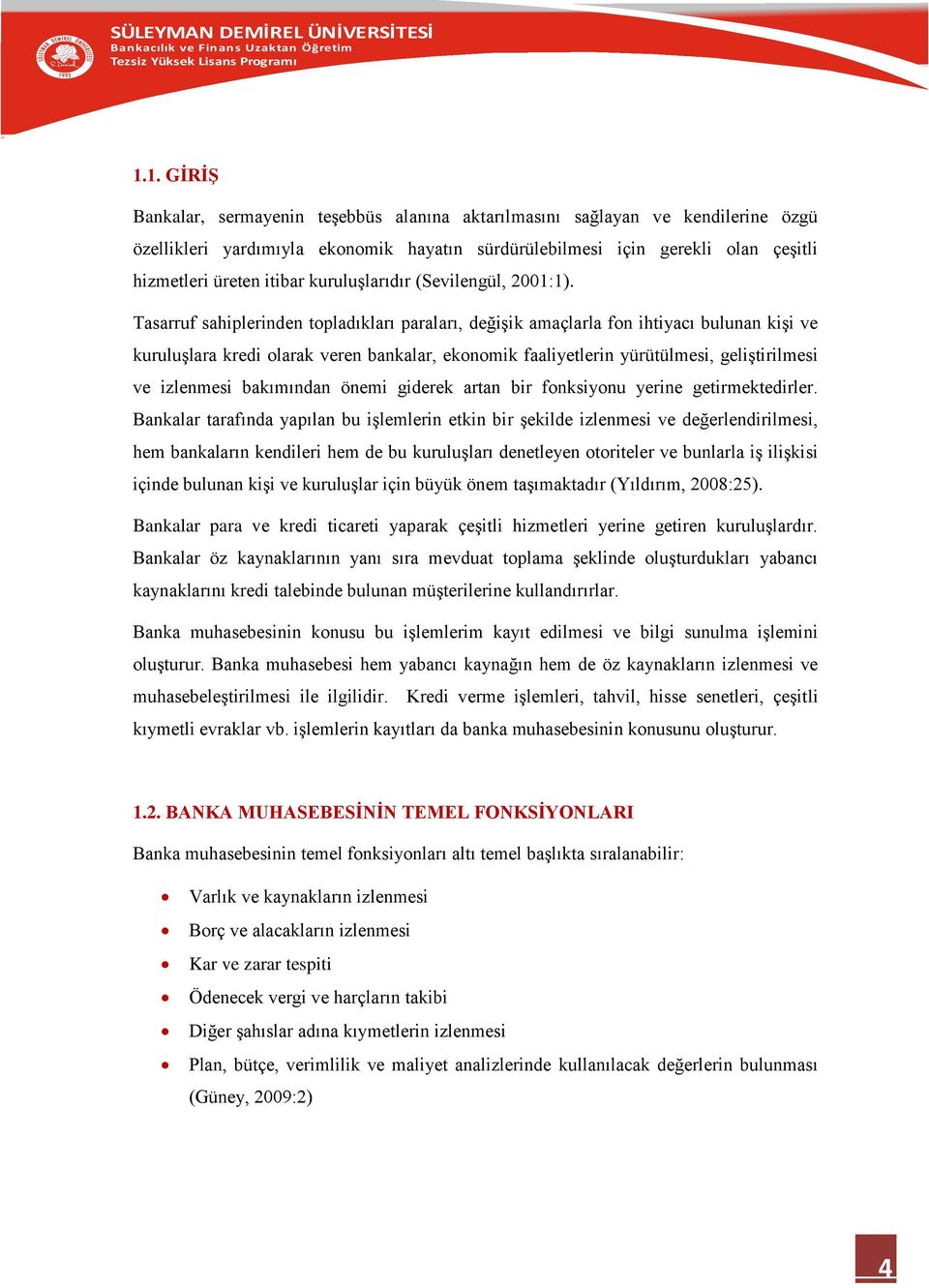 Tasarruf sahiplerinden topladıkları paraları, değişik amaçlarla fon ihtiyacı bulunan kişi ve kuruluşlara kredi olarak veren bankalar, ekonomik faaliyetlerin yürütülmesi, geliştirilmesi ve izlenmesi