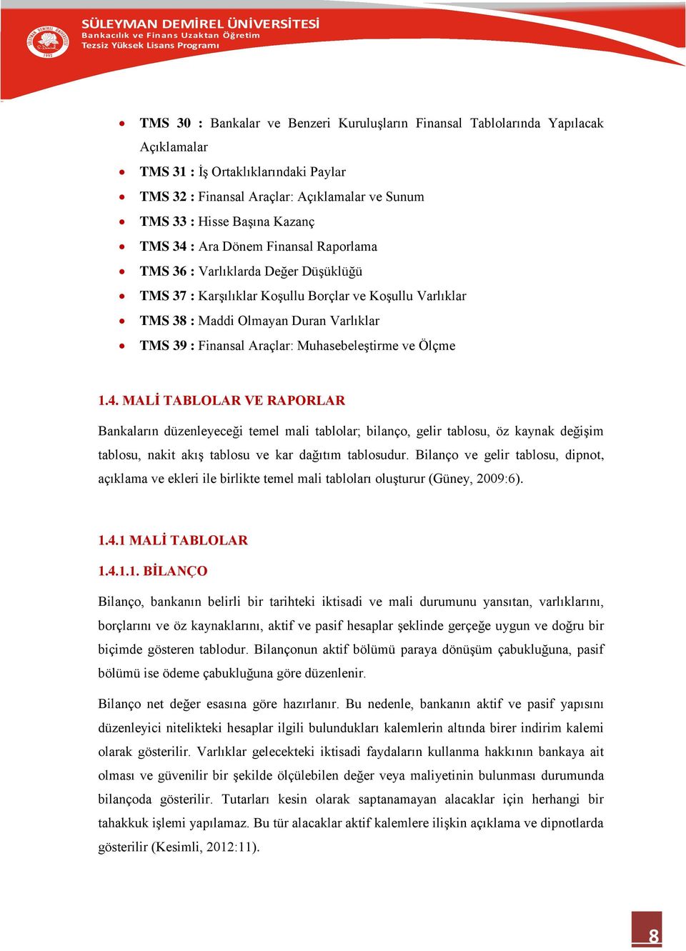 Muhasebeleştirme ve Ölçme 1.4. MALİ TABLOLAR VE RAPORLAR Bankaların düzenleyeceği temel mali tablolar; bilanço, gelir tablosu, öz kaynak değişim tablosu, nakit akış tablosu ve kar dağıtım tablosudur.