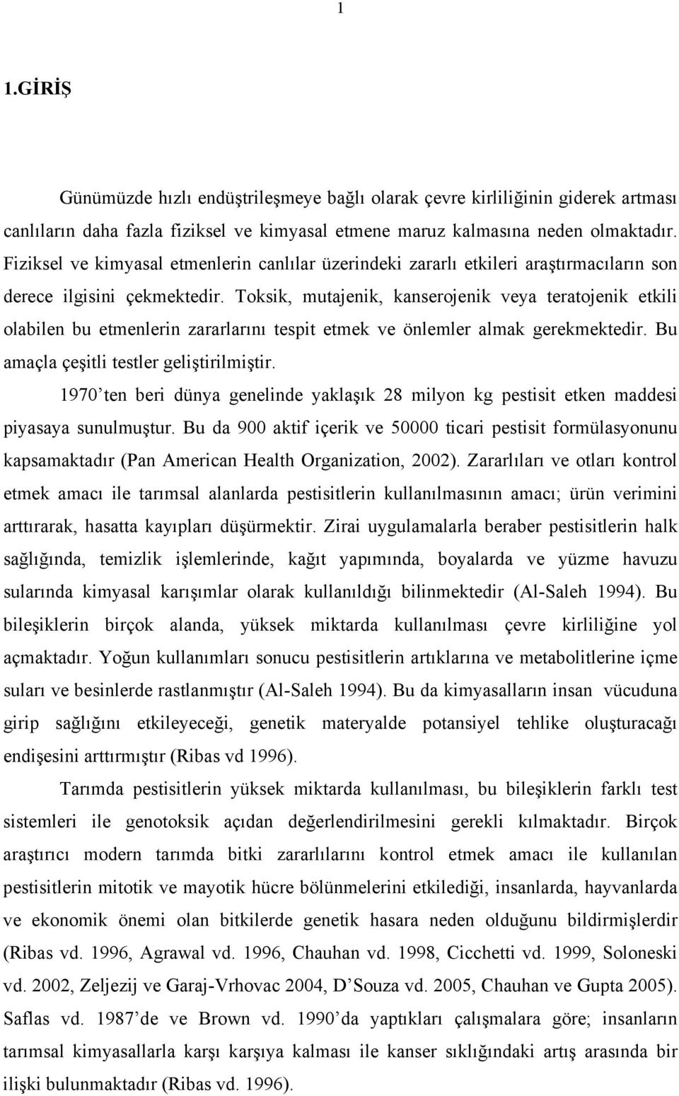 Toksik, mutajenik, kanserojenik veya teratojenik etkili olabilen bu etmenlerin zararlarını tespit etmek ve önlemler almak gerekmektedir. Bu amaçla çeşitli testler geliştirilmiştir.