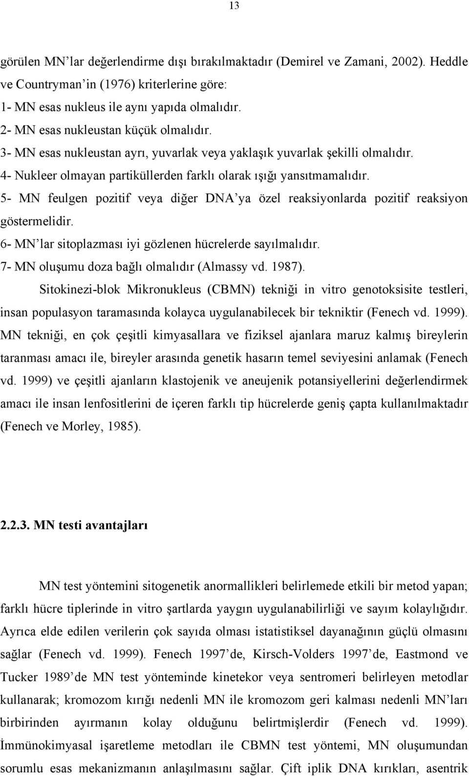 5- MN feulgen pozitif veya diğer DNA ya özel reaksiyonlarda pozitif reaksiyon göstermelidir. 6- MN lar sitoplazması iyi gözlenen hücrelerde sayılmalıdır.