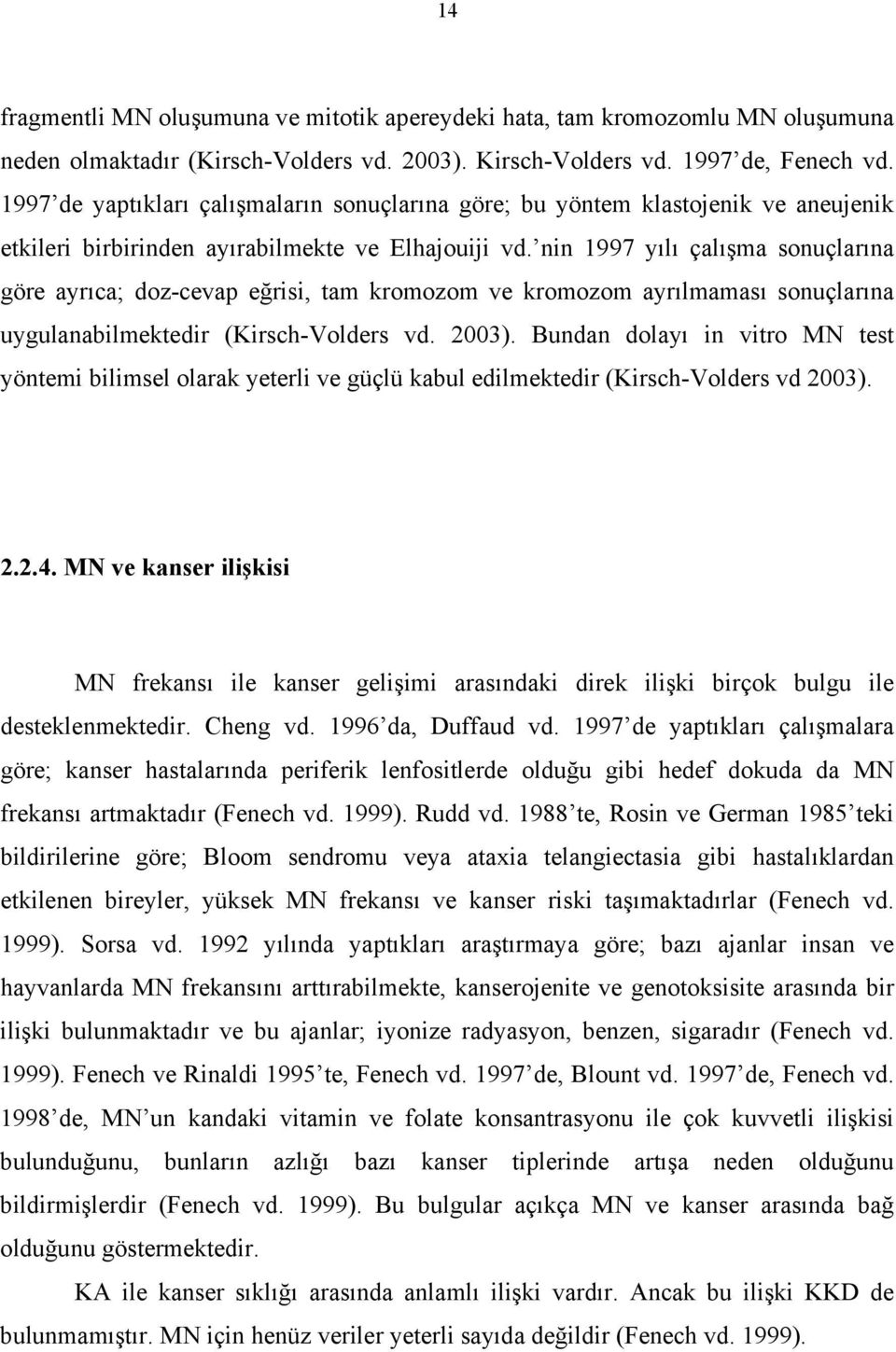 nin 1997 yılı çalışma sonuçlarına göre ayrıca; doz-cevap eğrisi, tam kromozom ve kromozom ayrılmaması sonuçlarına uygulanabilmektedir (Kirsch-Volders vd. 2003).