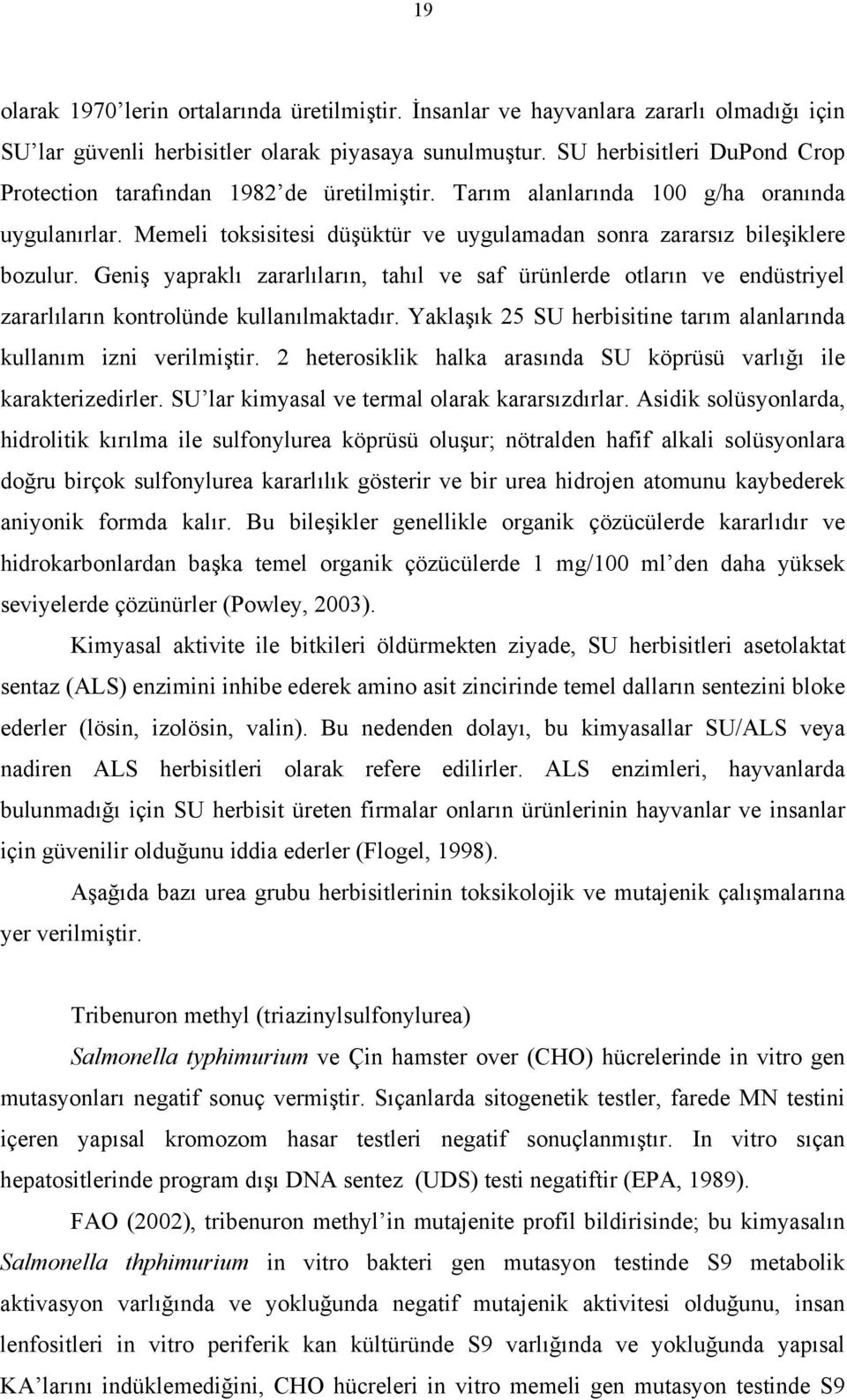 Geniş yapraklı zararlıların, tahıl ve saf ürünlerde otların ve endüstriyel zararlıların kontrolünde kullanılmaktadır. Yaklaşık 25 SU herbisitine tarım alanlarında kullanım izni verilmiştir.