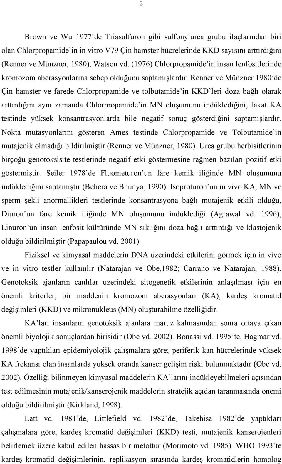Renner ve Münzner 1980 de Çin hamster ve farede Chlorpropamide ve tolbutamide in KKD leri doza bağlı olarak arttırdığını aynı zamanda Chlorpropamide in MN oluşumunu indüklediğini, fakat KA testinde