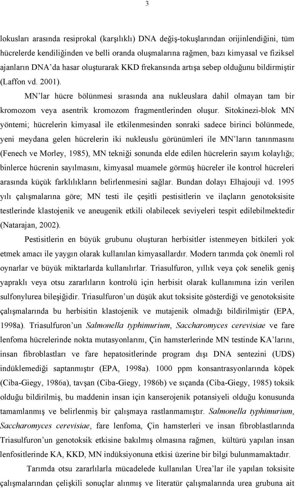 MN lar hücre bölünmesi sırasında ana nukleuslara dahil olmayan tam bir kromozom veya asentrik kromozom fragmentlerinden oluşur.