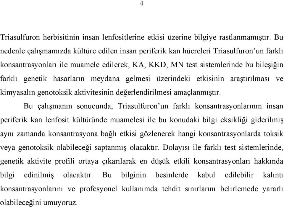 hasarların meydana gelmesi üzerindeki etkisinin araştırılması ve kimyasalın genotoksik aktivitesinin değerlendirilmesi amaçlanmıştır.