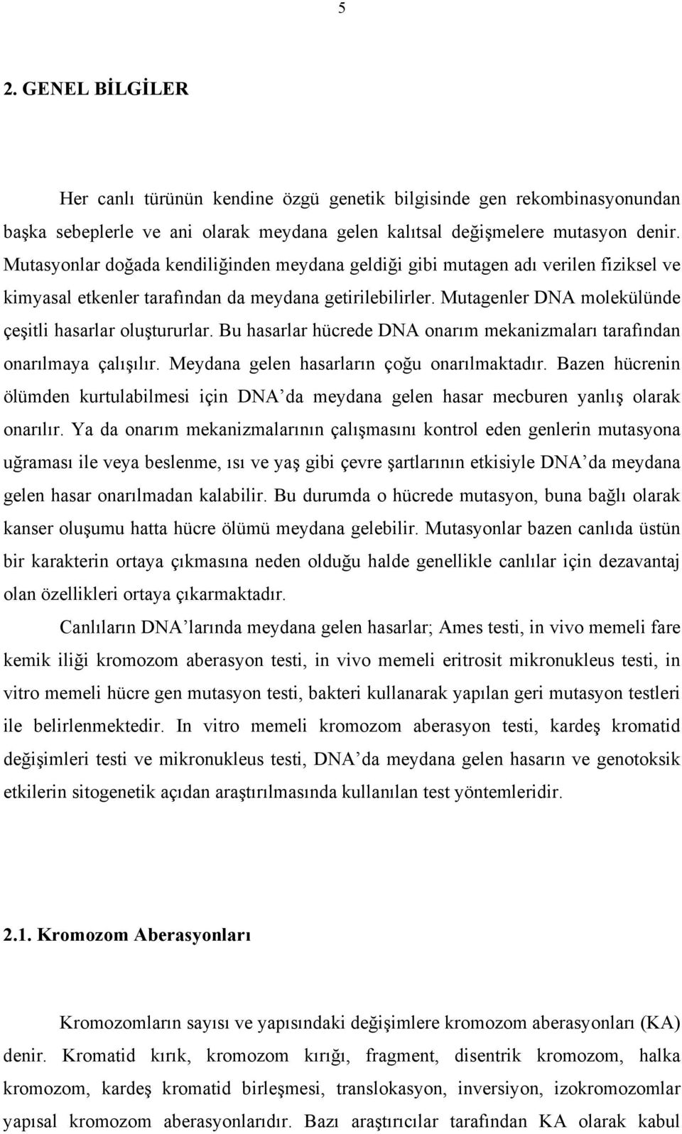 Mutagenler DNA molekülünde çeşitli hasarlar oluştururlar. Bu hasarlar hücrede DNA onarım mekanizmaları tarafından onarılmaya çalışılır. Meydana gelen hasarların çoğu onarılmaktadır.