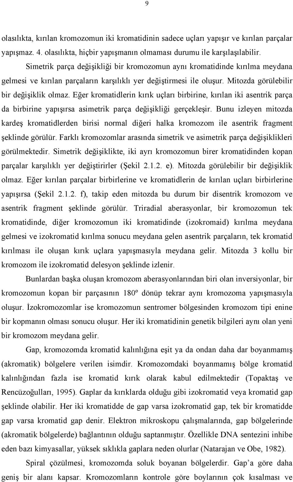 Eğer kromatidlerin kırık uçları birbirine, kırılan iki asentrik parça da birbirine yapışırsa asimetrik parça değişikliği gerçekleşir.