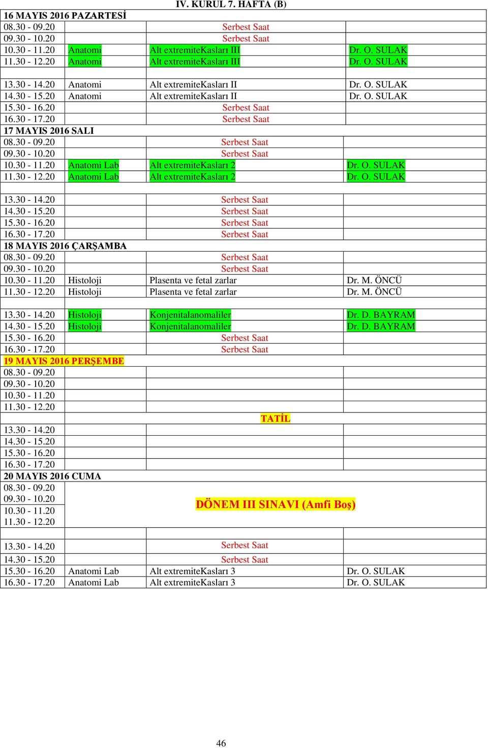 O. SULAK 15.30-16.20 Serbest Saat 16.30-17.20 Serbest Saat 18 MAYIS 2016 ÇARŞAMBA Histoloji Plasenta ve fetal zarlar Dr. M. ÖNCÜ Histoloji Plasenta ve fetal zarlar Dr. M. ÖNCÜ 13.30-14.