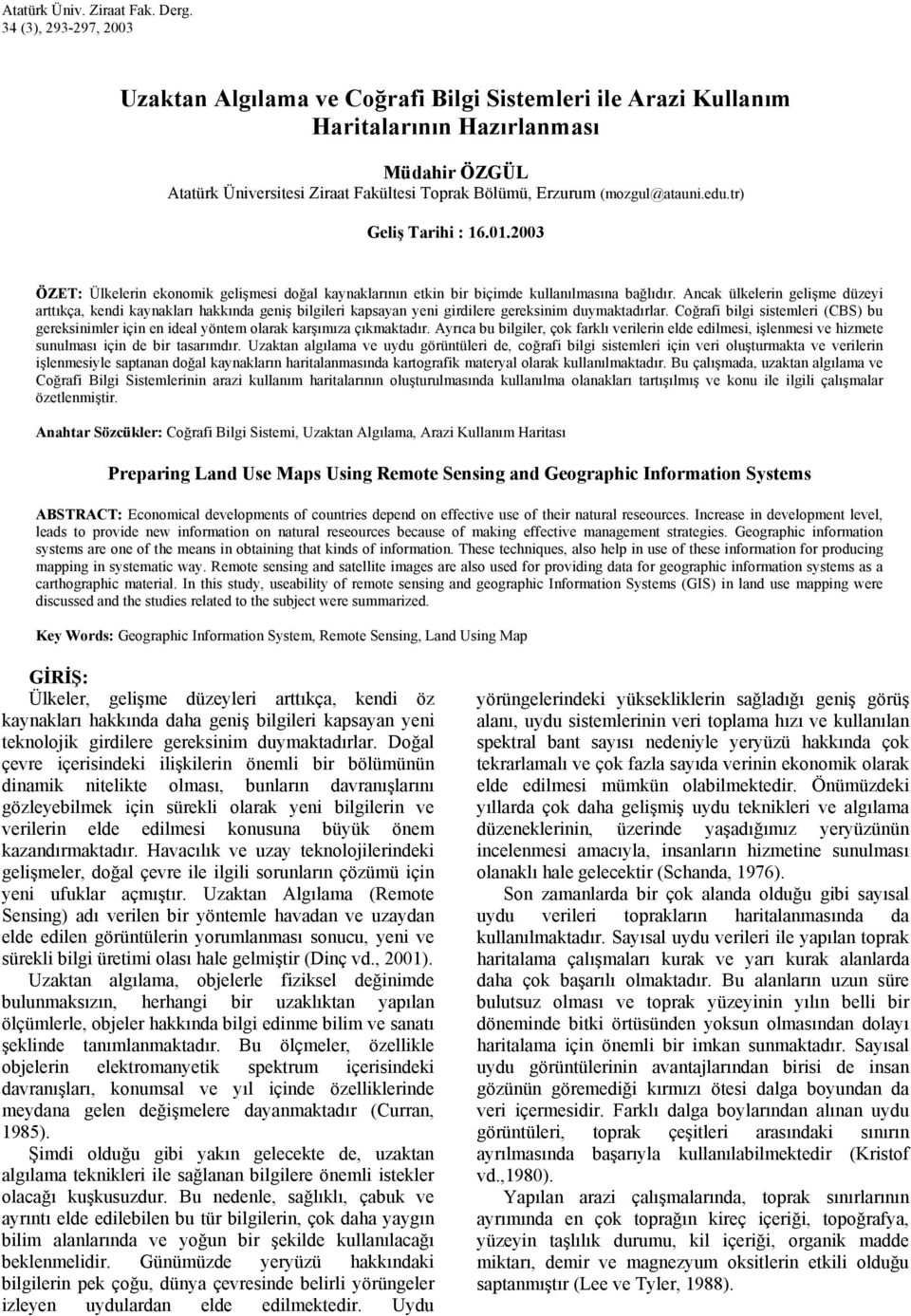 (mozgul@atauni.edu.tr) Geliş Tarihi : 16.01.2003 ÖZET: Ülkelerin ekonomik gelişmesi doğal kaynaklarının etkin bir biçimde kullanılmasına bağlıdır.