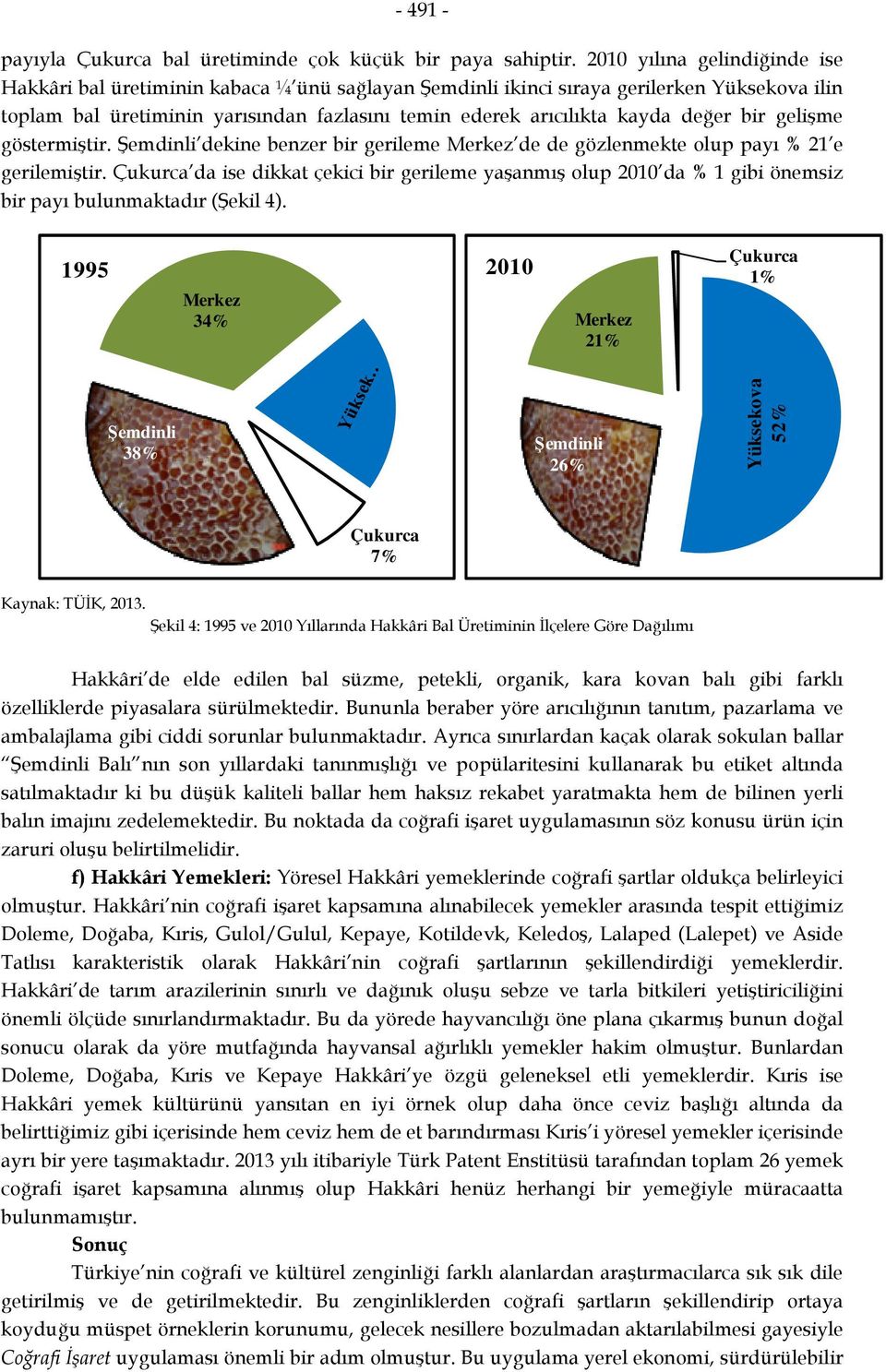 değer bir gelişme göstermiştir. Şemdinli dekine benzer bir gerileme Merkez de de gözlenmekte olup payı % 21 e gerilemiştir.