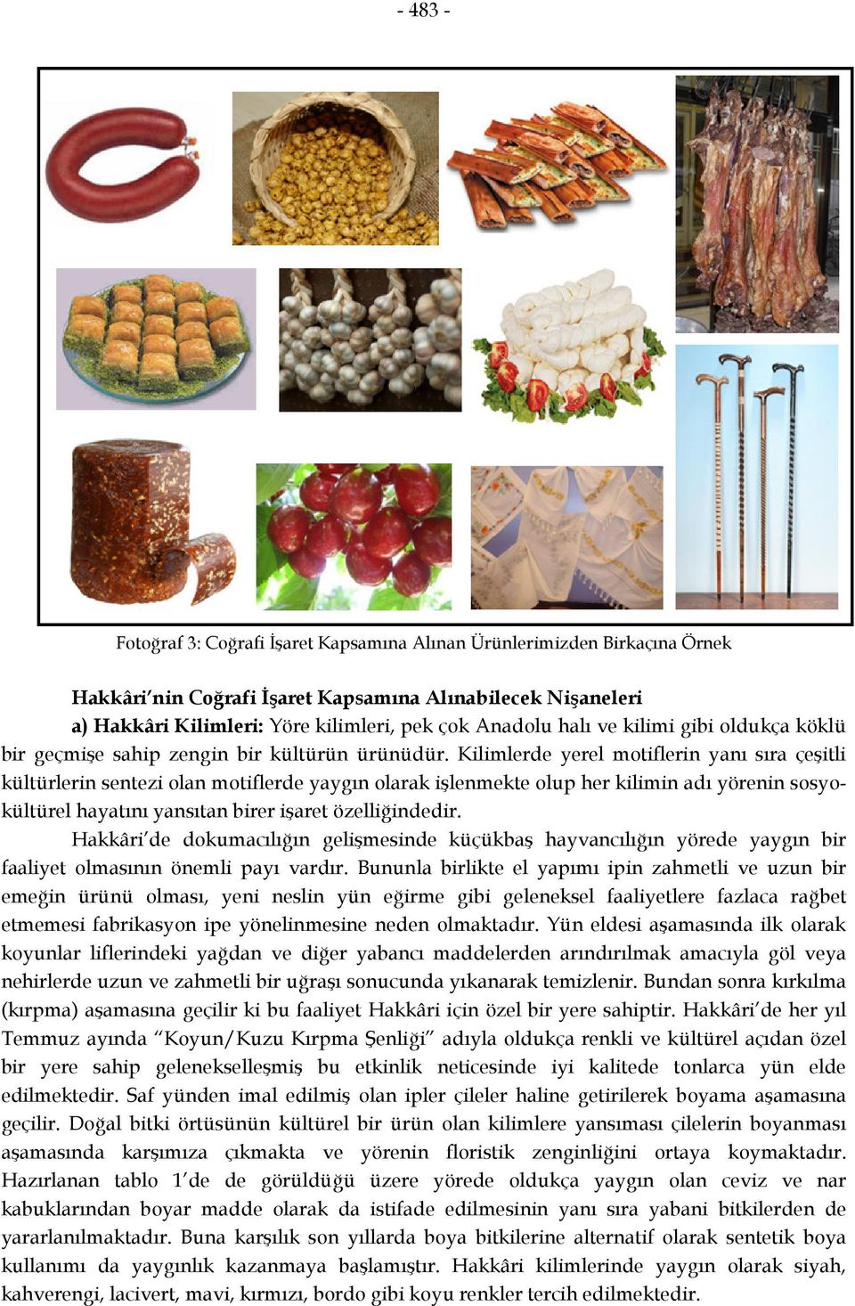 Kilimlerde yerel motiflerin yanı sıra çeşitli kültürlerin sentezi olan motiflerde yaygın olarak işlenmekte olup her kilimin adı yörenin sosyokültürel hayatını yansıtan birer işaret özelliğindedir.