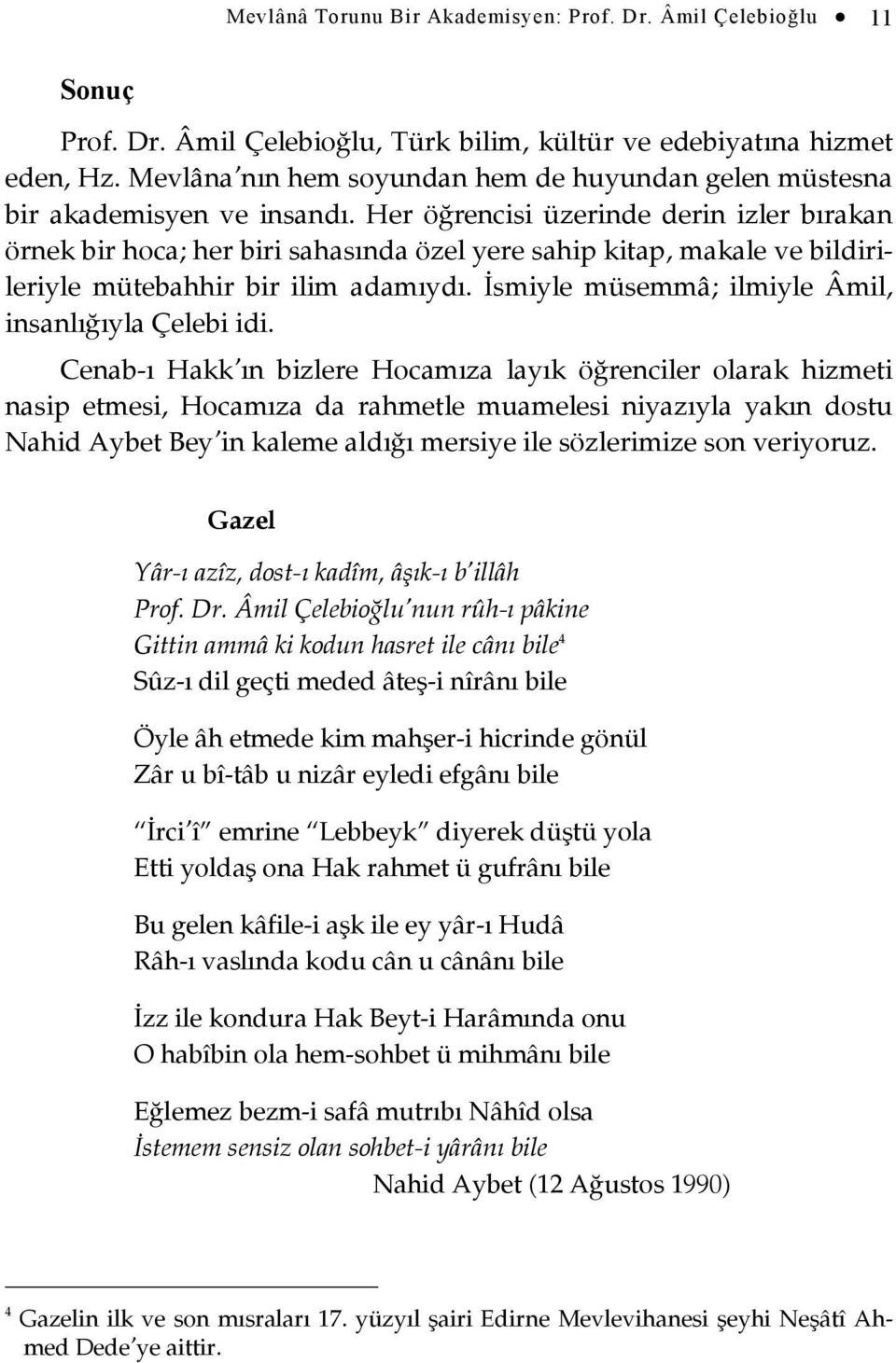 Her öğrencisi üzerinde derin izler bırakan örnek bir hoca; her biri sahasında özel yere sahip kitap, makale ve bildirileriyle mütebahhir bir ilim adamıydı.