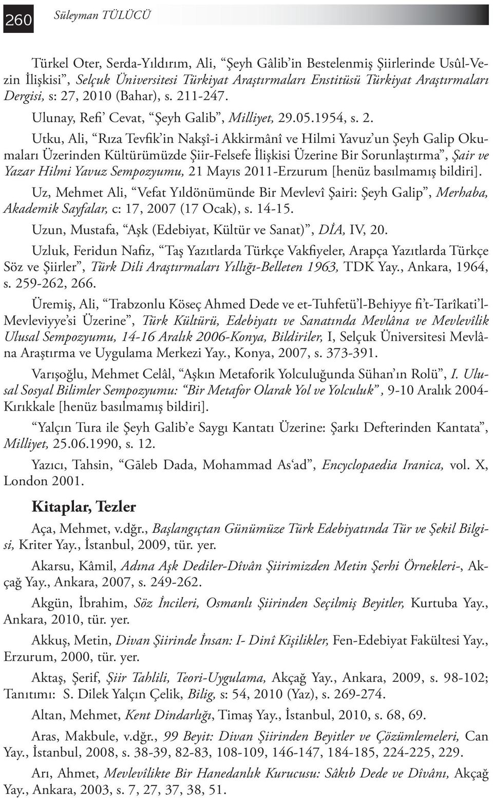 Şiir-Felsefe İlişkisi Üzerine Bir Sorunlaştırma, Şair ve Yazar Hilmi Yavuz Sempozyumu, 21 Mayıs 2011-Erzurum [henüz basılmamış bildiri].