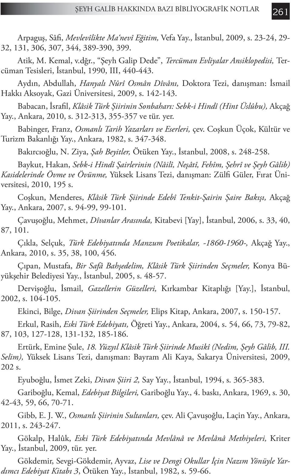 Aydın, Abdullah, Hanyalı Nûrî Osmân Dîvânı, Doktora Tezi, danışman: İsmail Hakkı Aksoyak, Gazi Üniversitesi, 2009, s. 142-143.