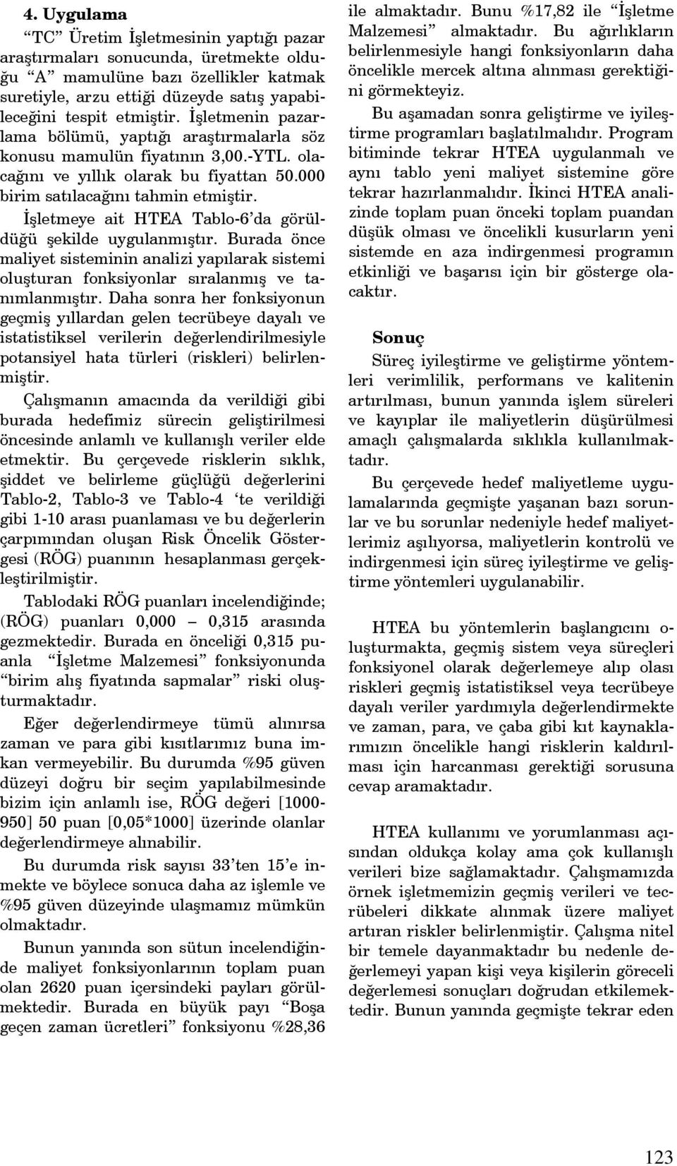 İşletmeye ait HTEA Tablo-6 da görüldüğü şekilde uygulanmıştır. Burada önce maliyet sisteminin analizi yapılarak sistemi oluşturan fonksiyonlar sıralanmış ve tanımlanmıştır.