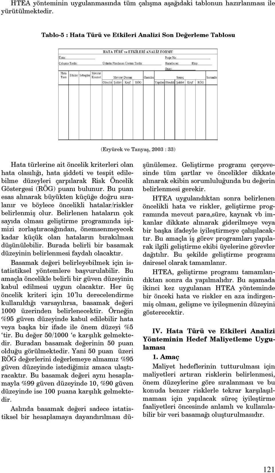 çarpılarak Risk Öncelik Göstergesi (RÖG) puanı bulunur. Bu puan esas alınarak büyükten küçüğe doğru sıralanır ve böylece öncelikli hatalar/riskler belirlenmiş olur.