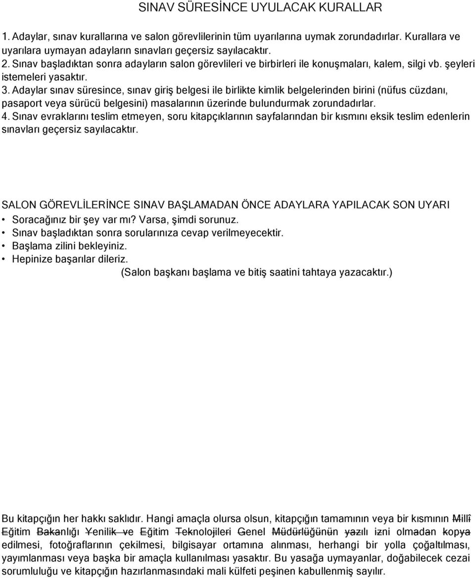 daylar sınav süresince, sınav giriş belgesi ile birlikte kimlik belgelerinden birini (nüfus cüzdanı, pasaport veya sürücü belgesini) masalarının üzerinde bulundurmak zorundadırlar. 4.