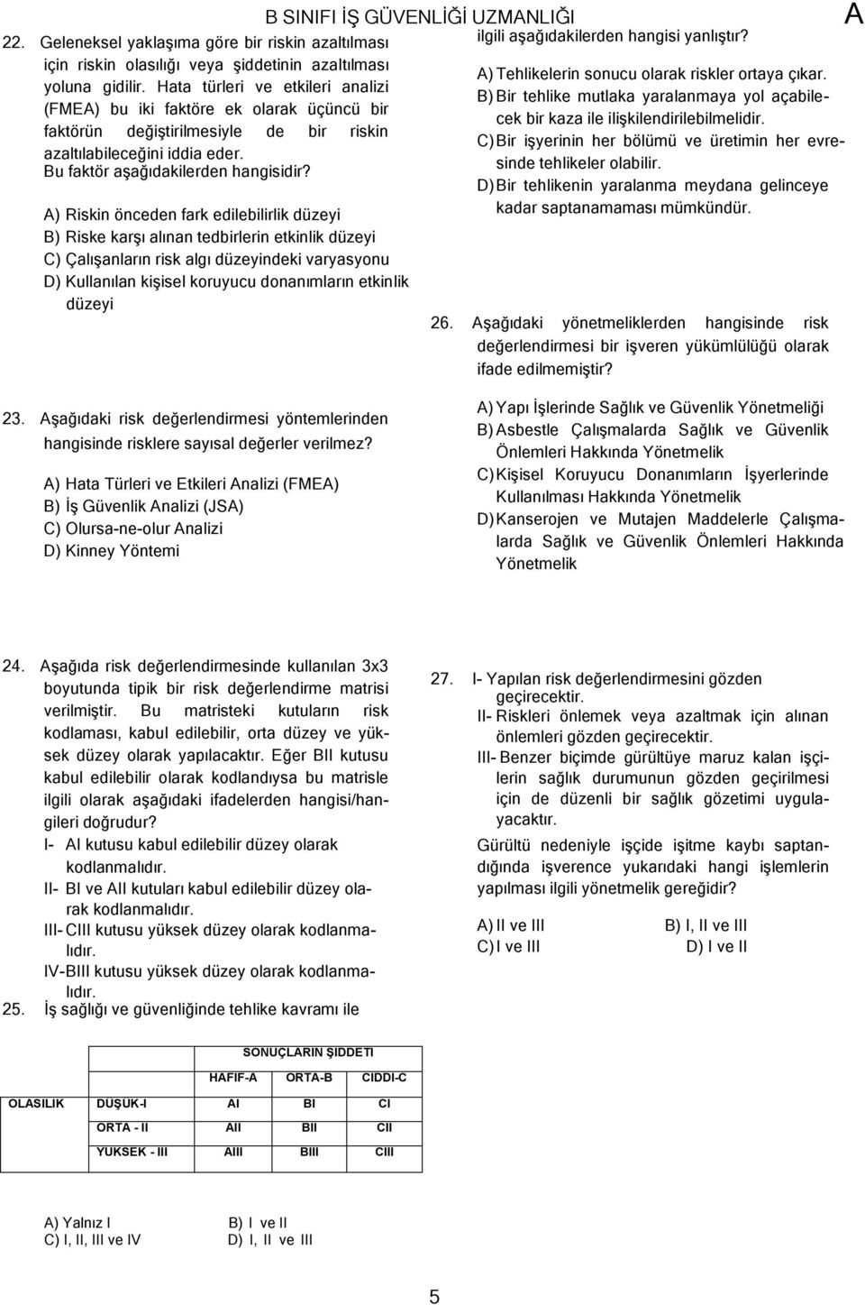 ) Riskin önceden fark edilebilirlik düzeyi B) Riske karşı alınan tedbirlerin etkinlik düzeyi C) Çalışanların risk algı düzeyindeki varyasyonu D) Kullanılan kişisel koruyucu donanımların etkinlik