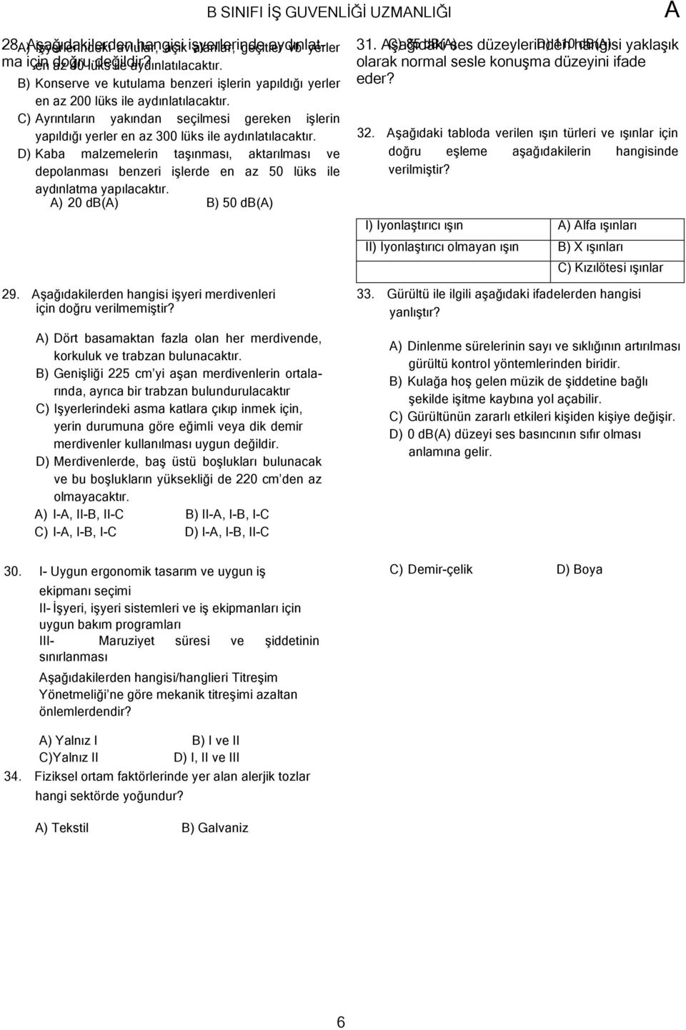 D) Kaba malzemelerin taşınması, aktarılması ve depolanması benzeri işlerde en az 50 lüks ile aydınlatma yapılacaktır. ) 20 db() B) 50 db() 29.