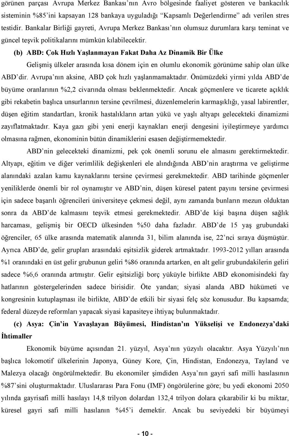 (b) ABD: Çok Hızlı Yaşlanmayan Fakat Daha Az Dinamik Bir Ülke Gelişmiş ülkeler arasında kısa dönem için en olumlu ekonomik görünüme sahip olan ülke ABD dir.