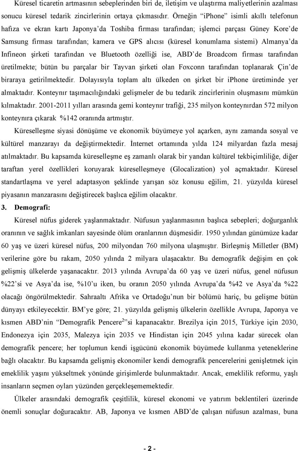 sistemi) Almanya da Infineon şirketi tarafından ve Bluetooth özelliği ise, ABD de Broadcom firması tarafından üretilmekte; bütün bu parçalar bir Tayvan şirketi olan Foxconn tarafından toplanarak Çin