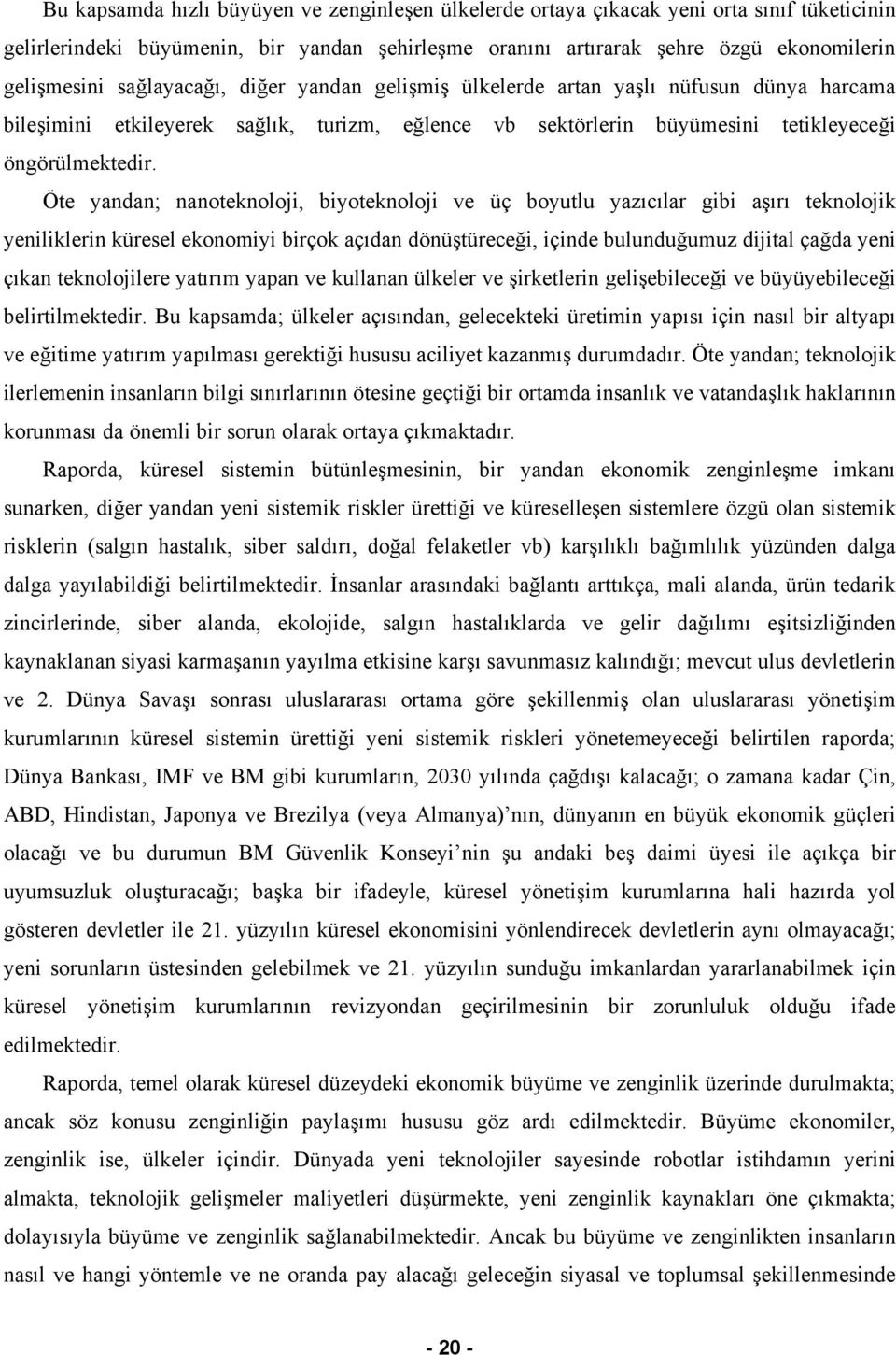 Öte yandan; nanoteknoloji, biyoteknoloji ve üç boyutlu yazıcılar gibi aşırı teknolojik yeniliklerin küresel ekonomiyi birçok açıdan dönüştüreceği, içinde bulunduğumuz dijital çağda yeni çıkan