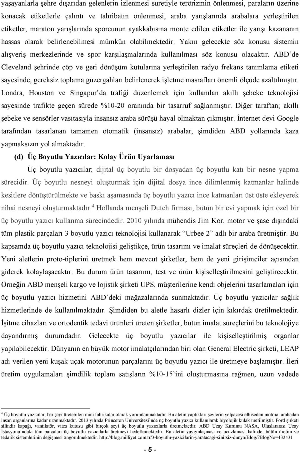 Yakın gelecekte söz konusu sistemin alışveriş merkezlerinde ve spor karşılaşmalarında kullanılması söz konusu olacaktır.