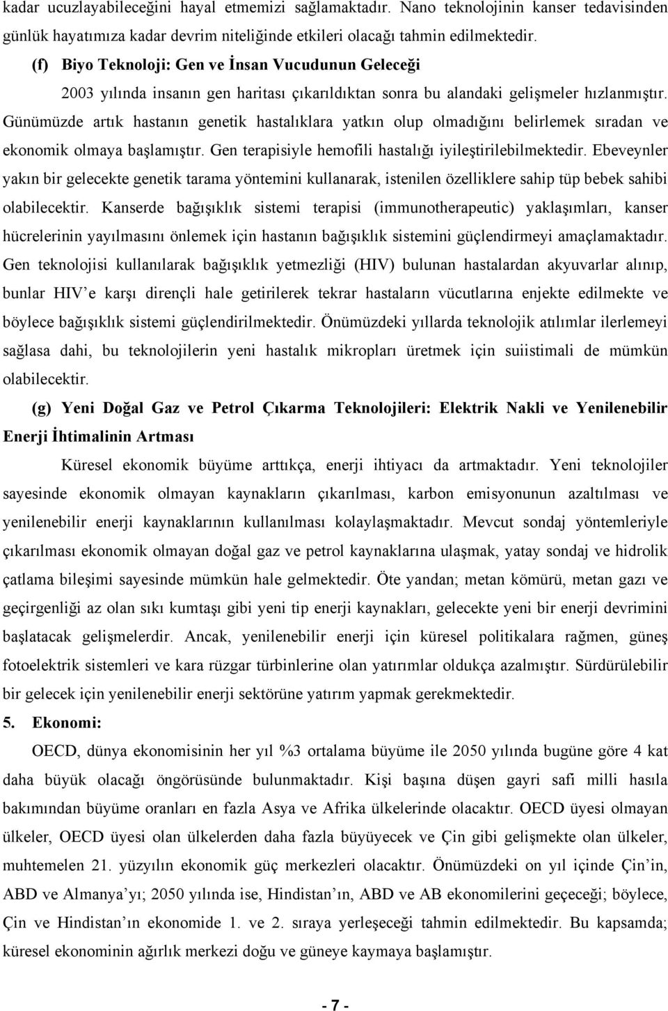 Günümüzde artık hastanın genetik hastalıklara yatkın olup olmadığını belirlemek sıradan ve ekonomik olmaya başlamıştır. Gen terapisiyle hemofili hastalığı iyileştirilebilmektedir.