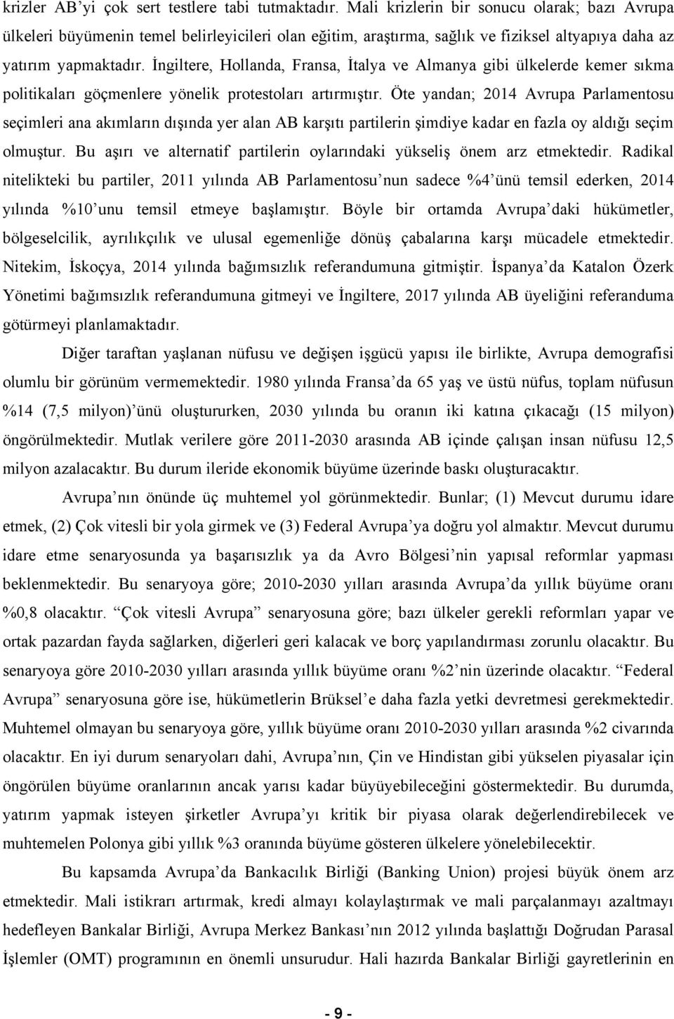 İngiltere, Hollanda, Fransa, İtalya ve Almanya gibi ülkelerde kemer sıkma politikaları göçmenlere yönelik protestoları artırmıştır.