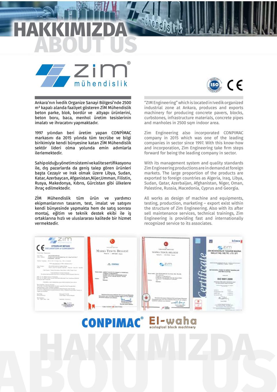 1997 yılından beri üretim yapan CONPİMAC markasını da 2015 yılında tüm tecrübe ve bilgi birikimiyle kendi bünyesine katan ZİM Mühendislik sektör lideri olma yolunda emin adımlarla ilerlemektedir.