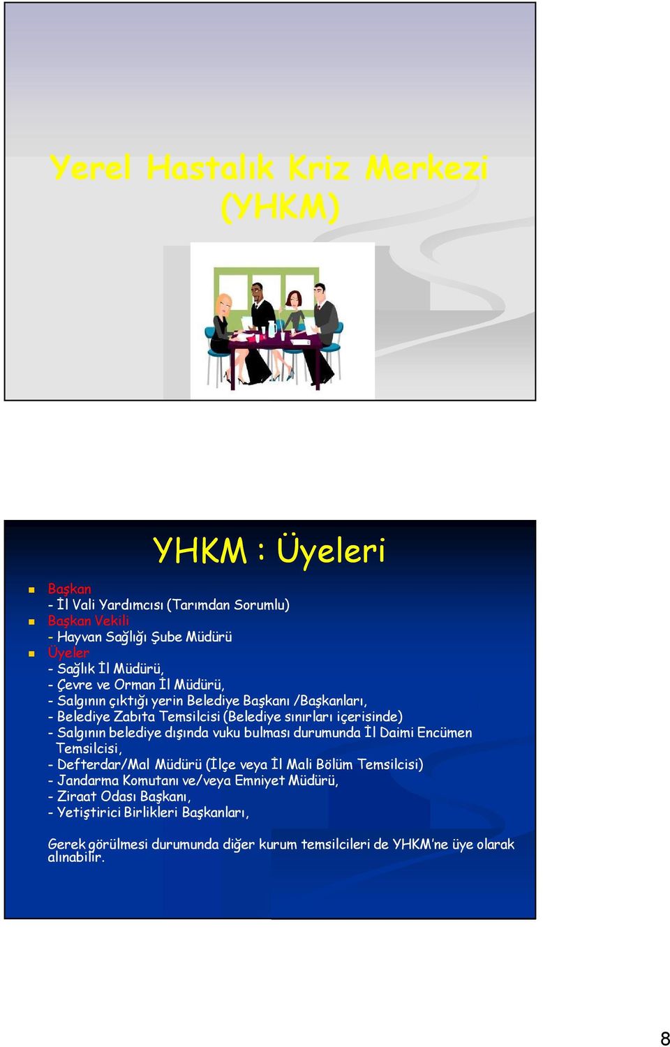 Salgının belediye dışında vuku bulması durumunda İl Daimi Encümen Temsilcisi, - Defterdar/Mal Müdürü (İlçe veya İl Mali Bölüm Temsilcisi) - Jandarma Komutanı