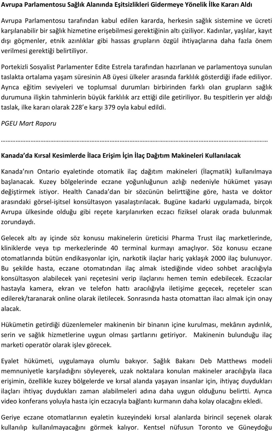 Kadınlar, yaşlılar, kayıt dışı göçmenler, etnik azınlıklar gibi hassas grupların özgül ihtiyaçlarına daha fazla önem verilmesi gerektiği belirtiliyor.