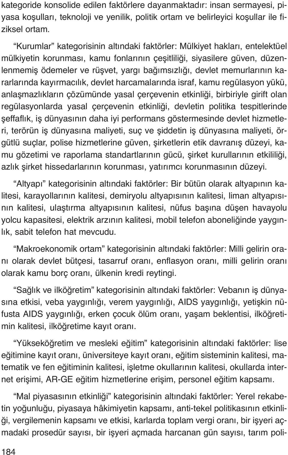 devlet memurlarının kararlarında kayırmacılık, devlet harcamalarında israf, kamu regülasyon yükü, anlaşmazlıkların çözümünde yasal çerçevenin etkinliği, birbiriyle girift olan regülasyonlarda yasal