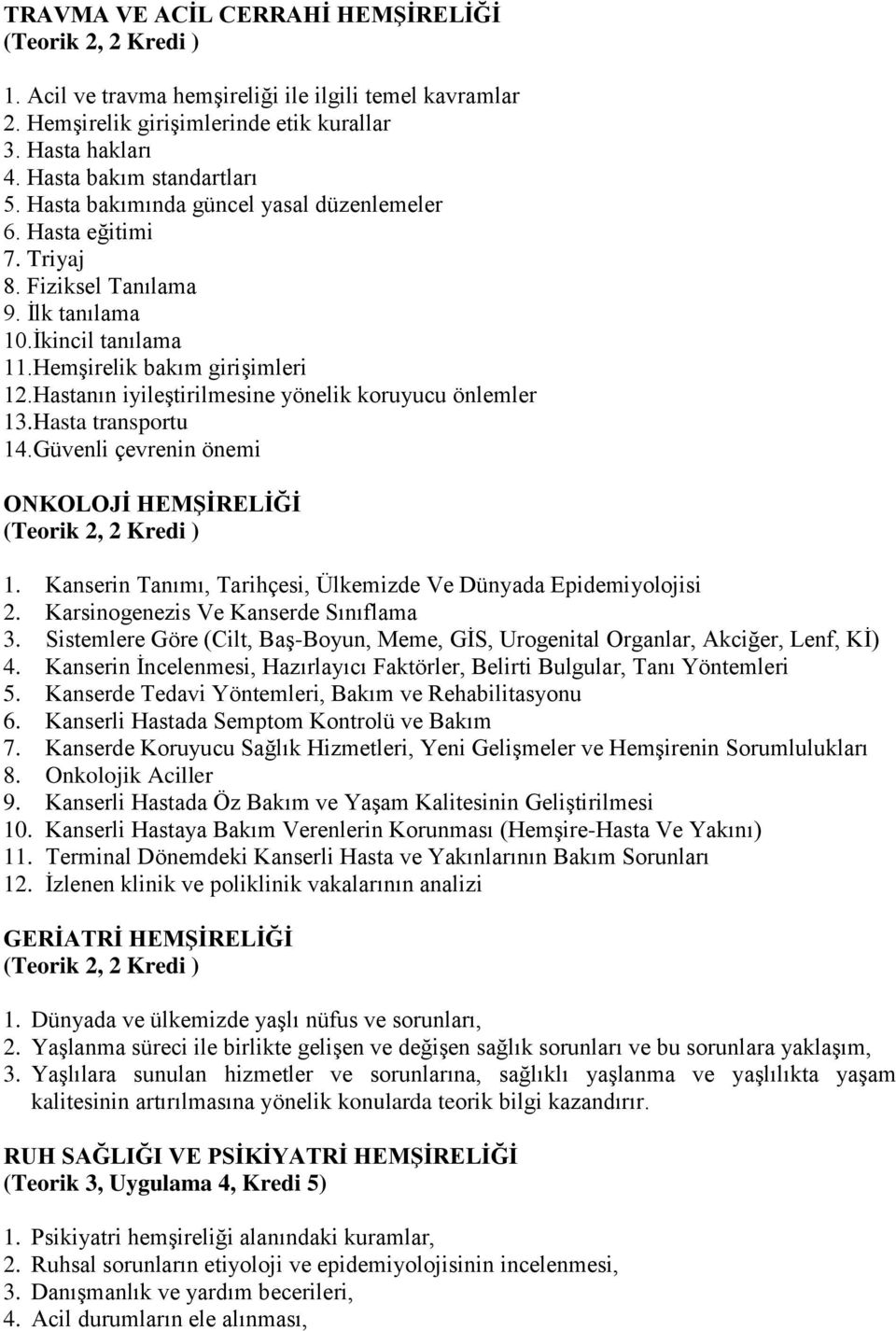 Hastanın iyileştirilmesine yönelik koruyucu önlemler 13.Hasta transportu 14.Güvenli çevrenin önemi ONKOLOJİ 1. Kanserin Tanımı, Tarihçesi, Ülkemizde Ve Dünyada Epidemiyolojisi 2.