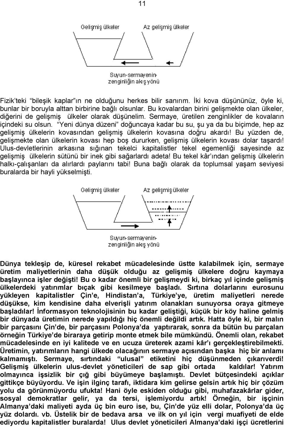 Yeni dünya düzeni doğuncaya kadar bu su, şu ya da bu biçimde, hep az gelişmiş ülkelerin kovasından gelişmiş ülkelerin kovasına doğru akardı!