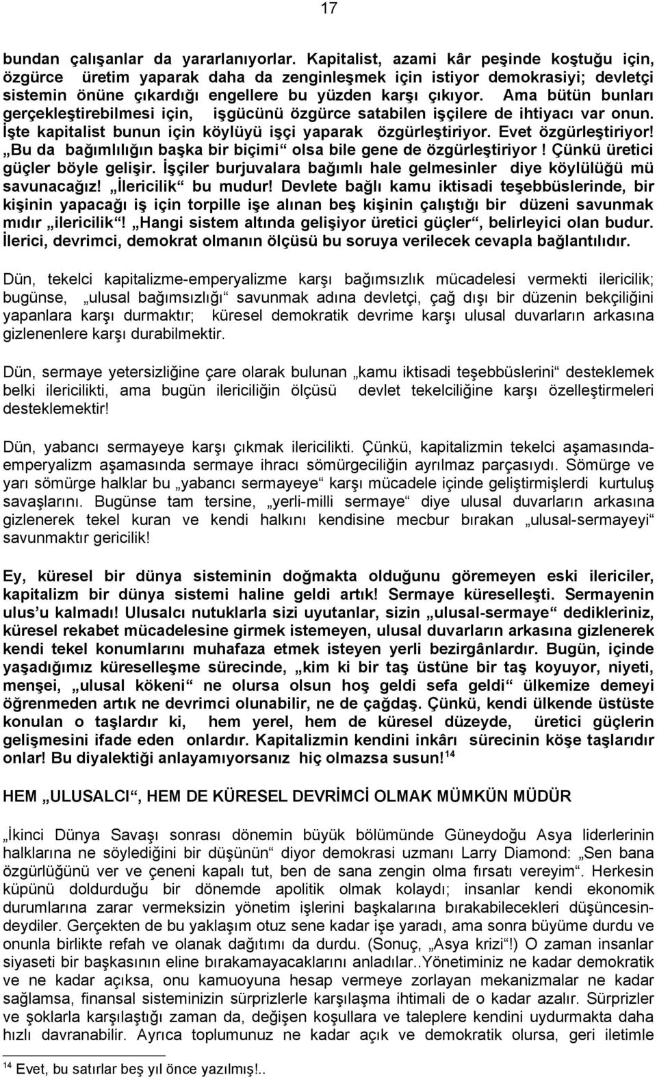 Ama bütün bunları gerçekleştirebilmesi için, işgücünü özgürce satabilen işçilere de ihtiyacı var onun. İşte kapitalist bunun için köylüyü işçi yaparak özgürleştiriyor. Evet özgürleştiriyor!