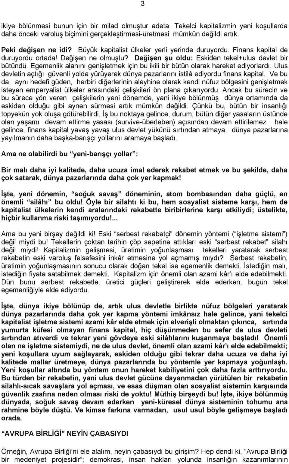 Egemenlik alanını genişletmek için bu ikili bir bütün olarak hareket ediyorlardı. Ulus devletin açtığı güvenli yolda yürüyerek dünya pazarlarını istilâ ediyordu finans kapital.