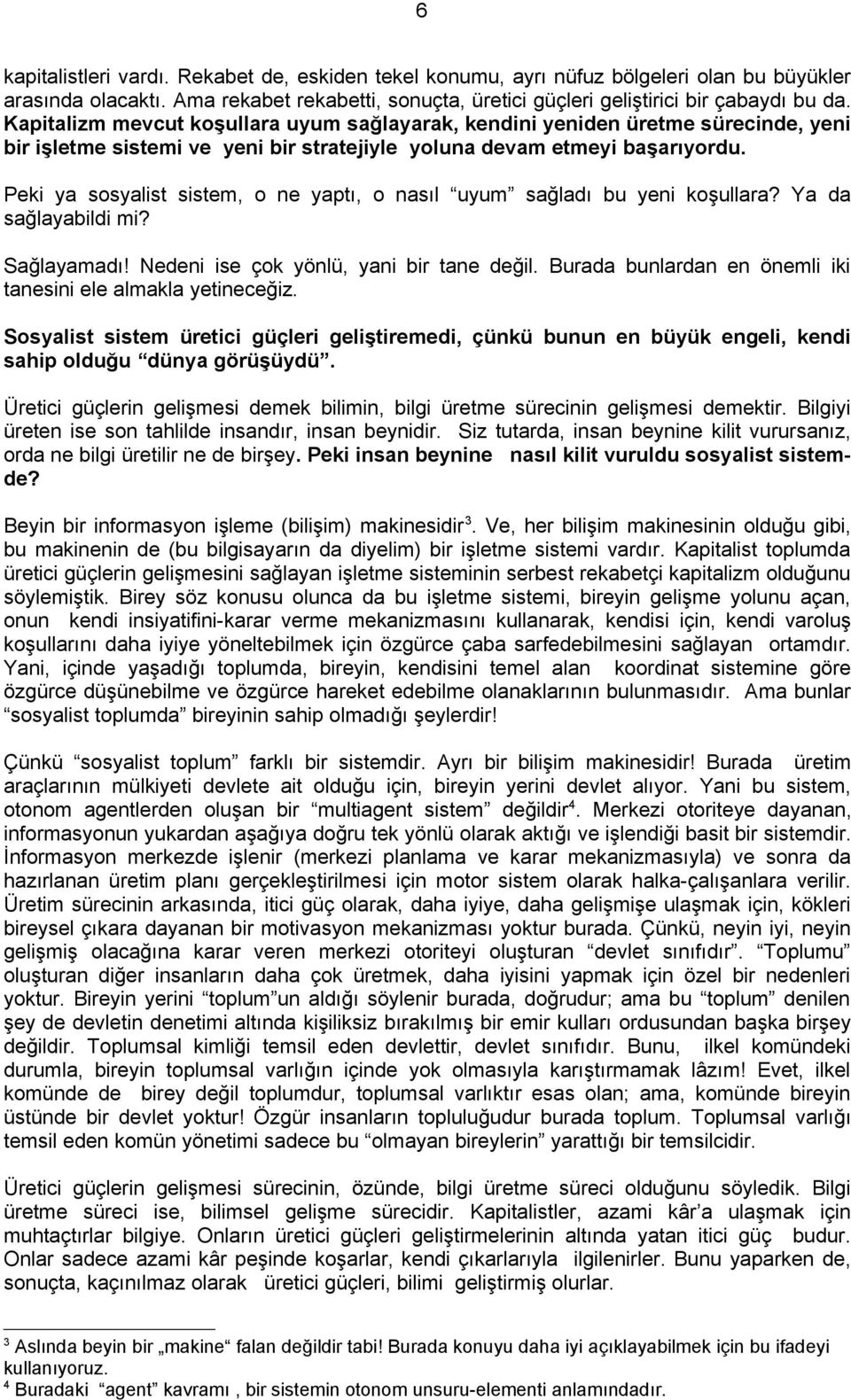 Peki ya sosyalist sistem, o ne yaptı, o nasıl uyum sağladı bu yeni koşullara? Ya da sağlayabildi mi? Sağlayamadı! Nedeni ise çok yönlü, yani bir tane değil.