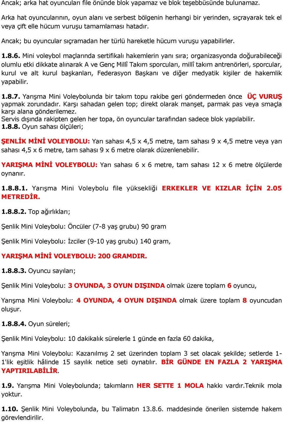 Ancak; bu oyuncular sıçramadan her türlü hareketle hücum vuruşu yapabilirler. 1.8.6.