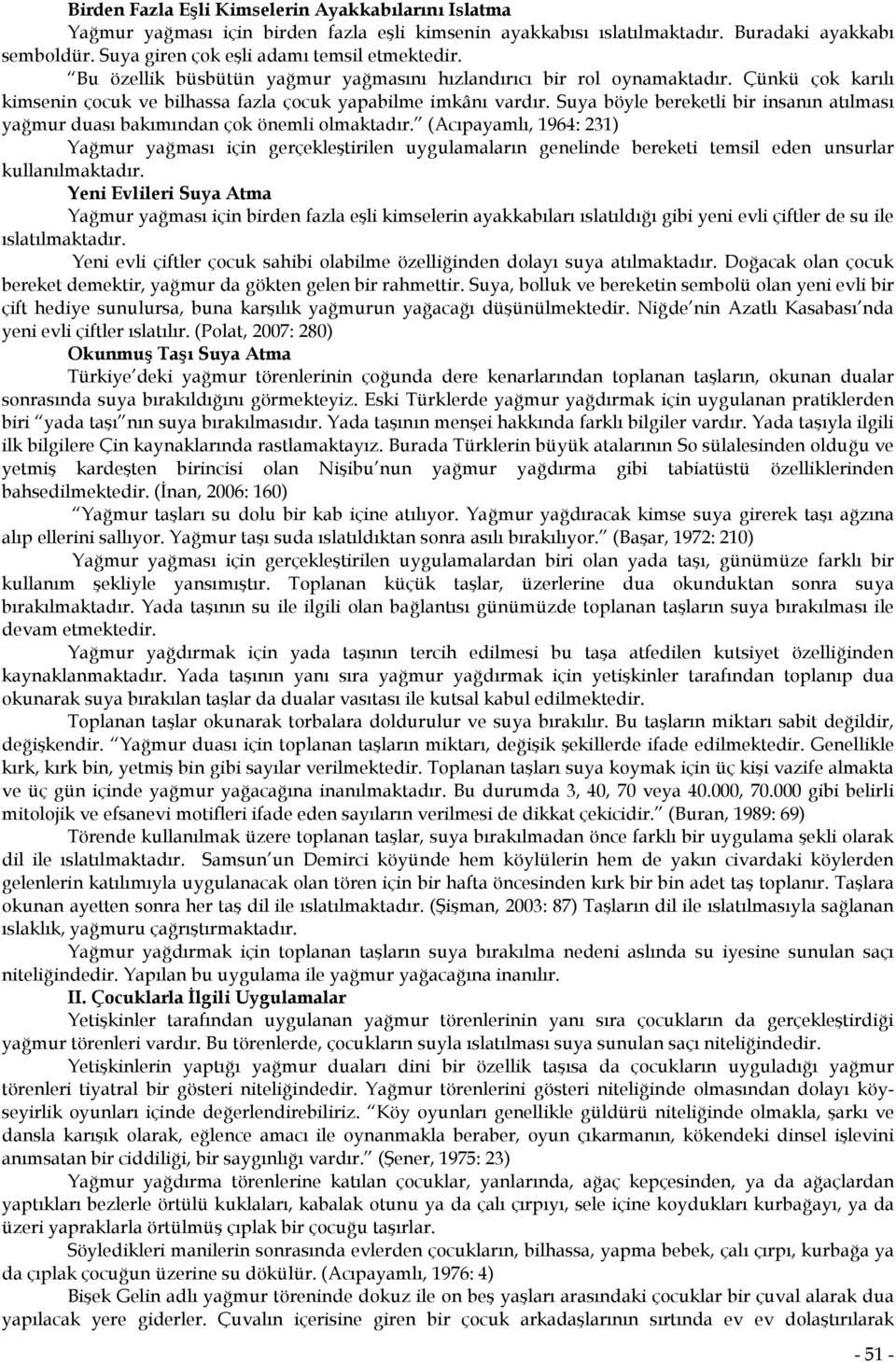 Suya böyle bereketli bir insanın atılması yağmur duası bakımından çok önemli olmaktadır.