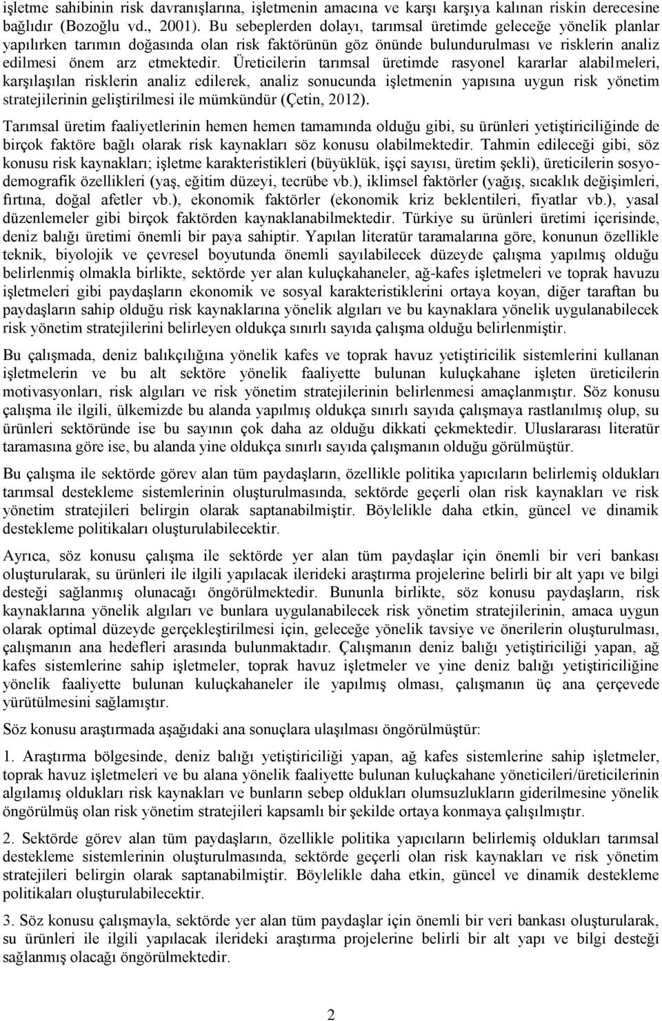 Üreticilerin tarımsal üretimde rasyonel kararlar alabilmeleri, karşılaşılan risklerin analiz edilerek, analiz sonucunda işletmenin yapısına uygun risk yönetim stratejilerinin geliştirilmesi ile