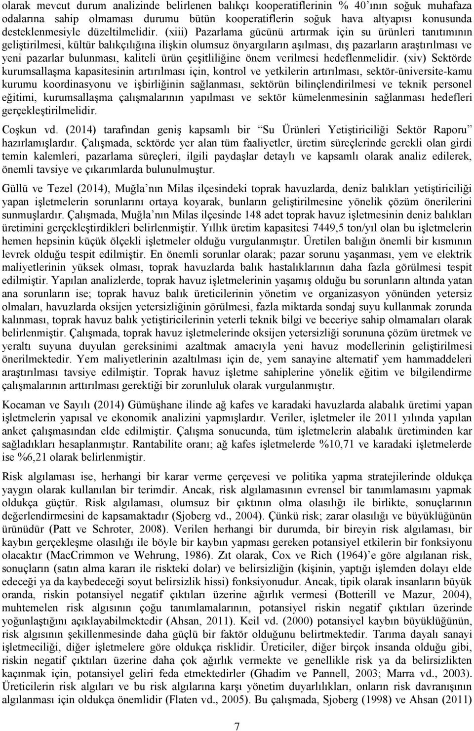 (xiii) Pazarlama gücünü artırmak için su ürünleri tanıtımının geliştirilmesi, kültür balıkçılığına ilişkin olumsuz önyargıların aşılması, dış pazarların araştırılması ve yeni pazarlar bulunması,