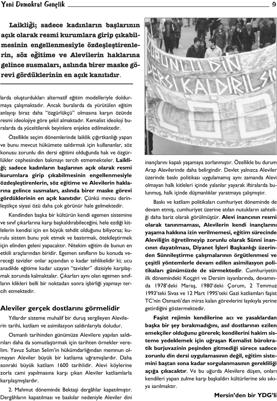 Ancak buralarda da yürütülen e itim anlay fl biraz daha özgürlükçü olmas na karfl n özünde resmi ideolojiye göre flekil almaktad r.