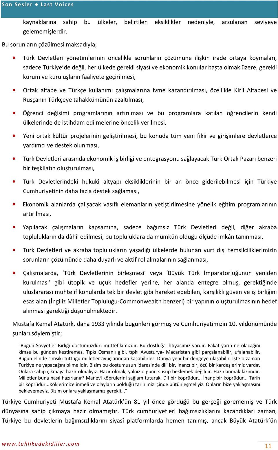 başta olmak üzere, gerekli kurum ve kuruluşların faaliyete geçirilmesi, Ortak alfabe ve Türkçe kullanımı çalışmalarına ivme kazandırılması, özellikle Kiril Alfabesi ve Rusçanın Türkçeye tahakkümünün