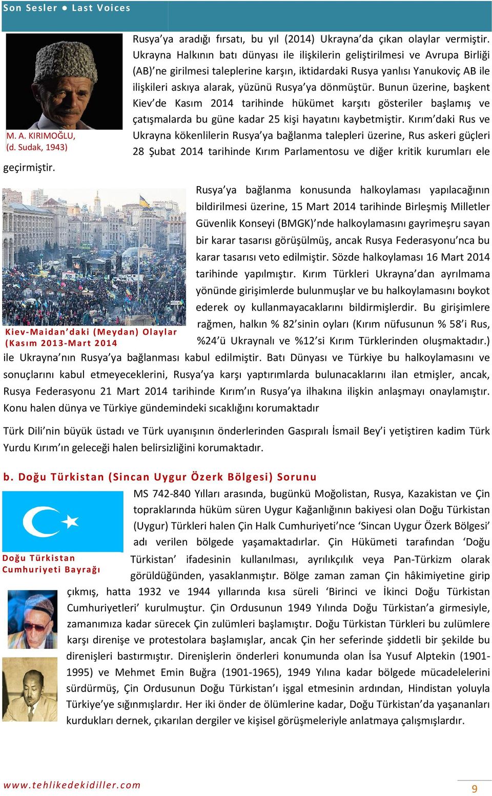 Rusya ya dönmüştür. Bunun üzerine, başkent Kiev de Kasım 2014 tarihinde hükümet karşıtı gösteriler başlamış ve çatışmalarda bu güne kadar 25 kişi hayatını kaybetmiştir.