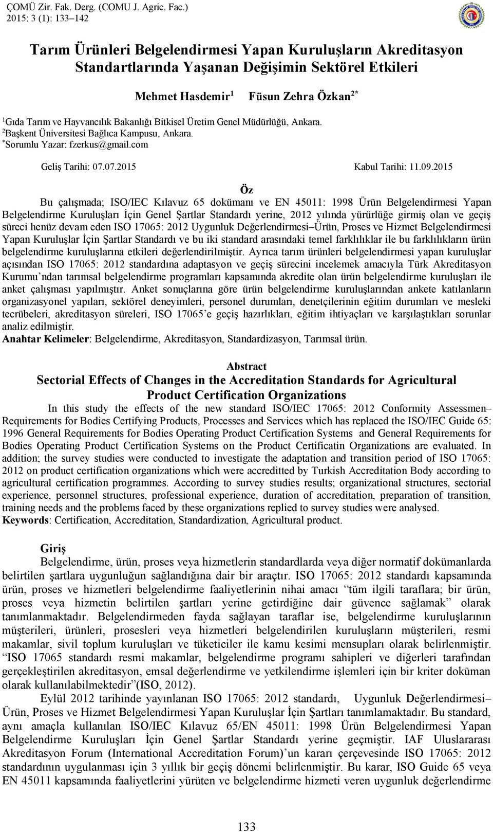 2015 Öz Bu çalışmada; ISO/IEC Kılavuz 65 dokümanı ve EN 45011: 1998 Ürün Belgelendirmesi Yapan Belgelendirme Kuruluşları İçin Genel Şartlar Standardı yerine, 2012 yılında yürürlüğe girmiş olan ve