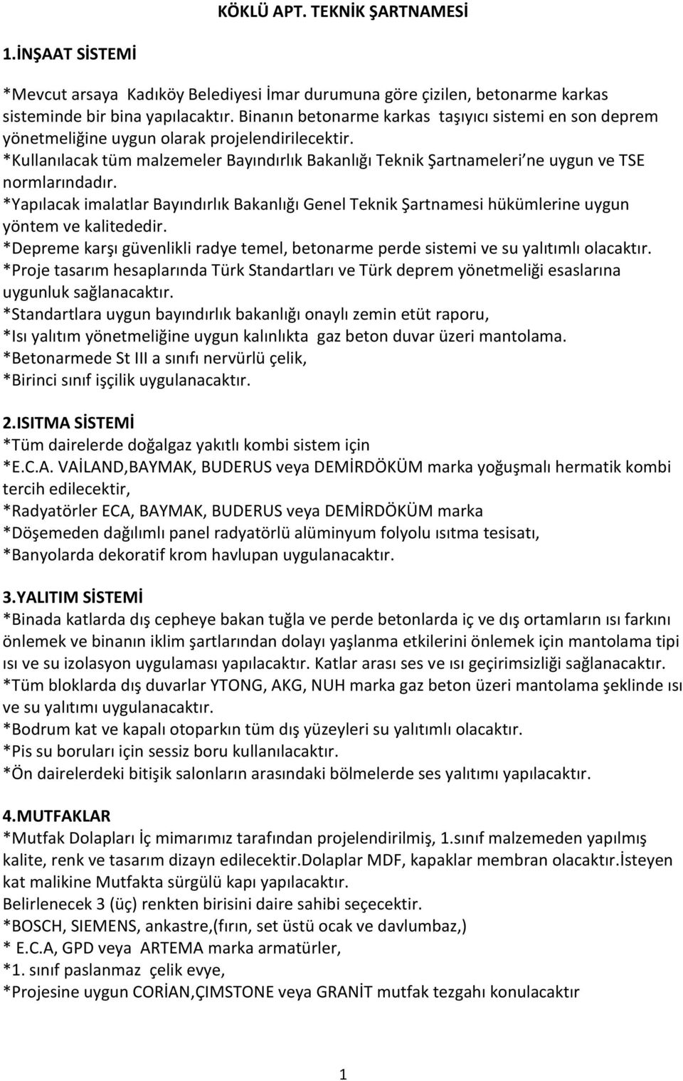 *Kullanılacak tüm malzemeler Bayındırlık Bakanlığı Teknik Şartnameleri ne uygun ve TSE normlarındadır.