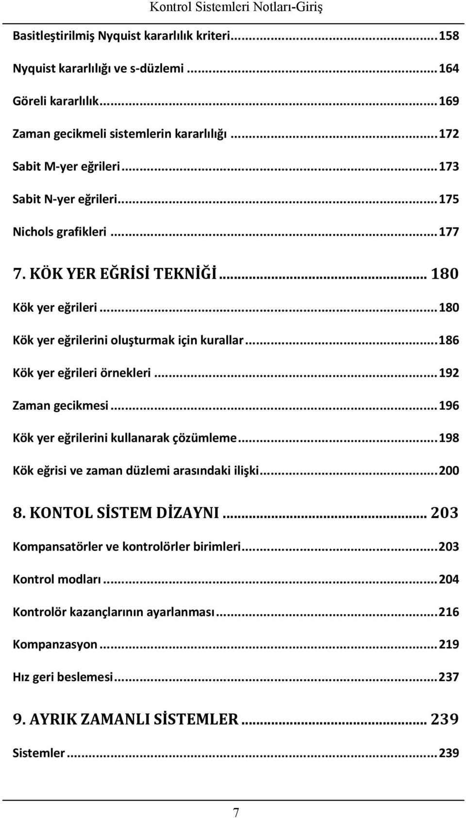 .. 86 Kök yer eğrileri örnekleri... 9 Zmn gecikmei... 96 Kök yer eğrilerini kullnrk çöümleme... 98 Kök eğrii ve mn dülemi rındki ilişki... 00 8. KONTOL SİSTEM DİZAYNI.